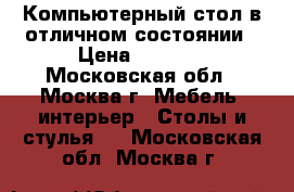 Компьютерный стол в отличном состоянии › Цена ­ 1 000 - Московская обл., Москва г. Мебель, интерьер » Столы и стулья   . Московская обл.,Москва г.